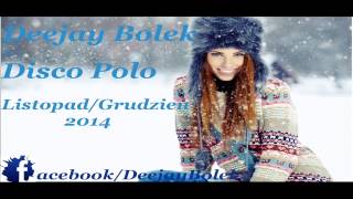 SKĹADANKA DISCO POLO LISTOPADGRUDZIEĹ 2014 HITY Dj Bolek [upl. by Bobine916]