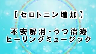 【セロトニン増加】不安解消・うつ治療ヒーリングミュージック：Serotonin Increase Anxiety relief · depression treatment healing music [upl. by Asilenna]