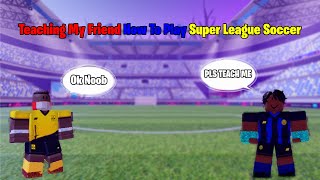 TEACHING MY FRIEND HOW TO PLAY SUPER LEAGUE SOCCER  VOICE REVEAL 1 [upl. by Harrod447]