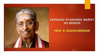 SATGURU SIVANANDA MURTY  HIS MISSION Prof R Raghavendran [upl. by Ludewig]