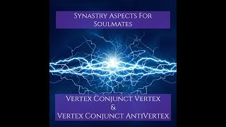 Synastry Aspects for Soulmates  Vertex Conjunct Vertex amp Vertex Conjunct AntiVertex [upl. by Salsbury]