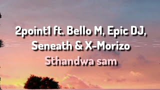 2point1 ft Bello M Epic DJ Seneath amp XMorizo  Sthandwa Sam Lyrics [upl. by Netloc761]