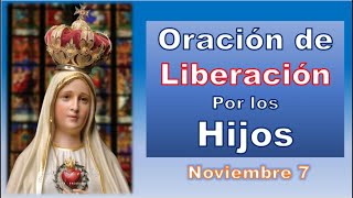 ORACIÓN DE LIBERACIÓN POR LOS HIJOS 7 DE NOVIEMBRE [upl. by Ahsemo]