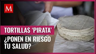 Conoce si las tortillas pirata tienen riesgos para tu salud e identifícalas [upl. by Cheshire]