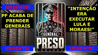 URGENTE PF PRENDE AGORA GENERAIS DO EXÉRCITO SUSPEITOS DE PLANEJAREM EXECUÇÃO DE LULA E ALEXANDRE [upl. by Reinhard443]