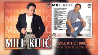 Mile Kitic  Moj dom je slepa ulica  Audio 1998 [upl. by Meyeroff]