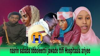 🛑furmate fi nasrin jawade Hospitaala keessa arihamee booda nasrin dhaddacha fi jira😱 [upl. by Herzberg]