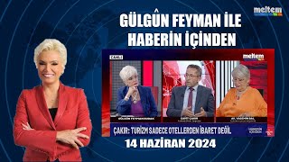 Gülgün Feyman ile Haberin İçinden 14 Haziran 2024 [upl. by Lougheed]