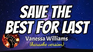 SAVE THE BEST FOR LAST  VANESSA WILLIAMS karaoke version [upl. by Kalb508]