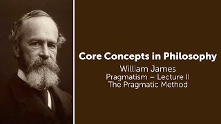 William James Pragmatism Lecture 2  The Pragmatic Method  Philosophy Core Concepts [upl. by Nirrok]