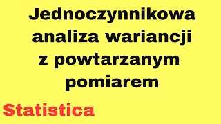 Jednoczynnikowa analiza wariancji z powtarzanym pomiarem  Statistica [upl. by Nairda]