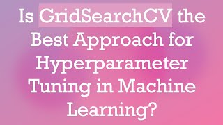 Is GridSearchCV the Best Approach for Hyperparameter Tuning in Machine Learning [upl. by Alroi]