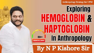 Exploring HEMOGLOBIN and HAPTOGLOBIN in Anthropology  Anthropology UPSC Lectures by NP Kishore sir [upl. by Alessandro]