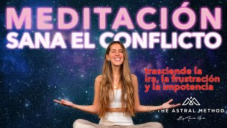 💕 MEDITACIÓN SANA EL CONFLICTO 💕 Transmuta la frustración la ira y la impotencia [upl. by Pearce]