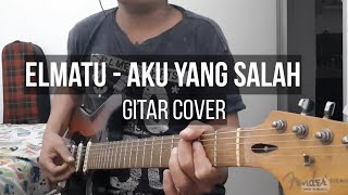 ELMATU  AKU YANG SALAH  GITAR COVER [upl. by Amarillas]