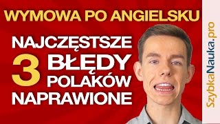 Wymowa Angielska 3 Najczęstsze Błędy Polaków Naprawione [upl. by Costanzia]