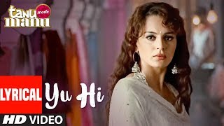 Tanu Weds Manu quotYun Hiquot Lyrical Video  R Madhavan  Kangna Ranaut  Krsna Solo [upl. by Hook]