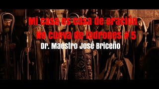 Mi casa es casa de oración no cueva de ladrones 5 y parte final Dr Maestro José Briceño [upl. by Tammany858]