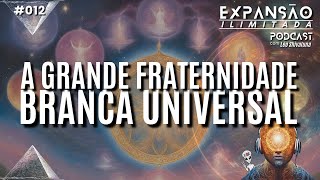 A Grande FRATERNIDADE Branca Universal  Expansão Ilimitada Podcast EP12 [upl. by Arianna931]