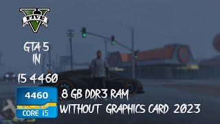 GTA 5 IN I5 4460 8GB DDR3 RAM WITHOUT GRAPHICS CARD  GTA 5 WITHOUT GRAPHICS CARD GAMEPLAY IN 2023 [upl. by Ardiek]