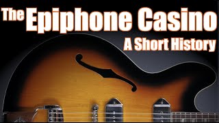 The Epiphone Casino A Short History [upl. by Bounds365]