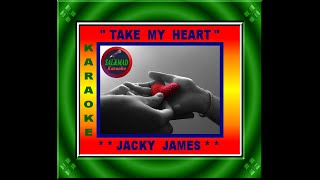 TAKE MY HEART  KARAOKE JACKY JAMES [upl. by Ativ247]