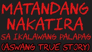 MATANDANG NAKATIRA SA IKALAWANG PALAPAG Aswang True Story [upl. by Enilorak]