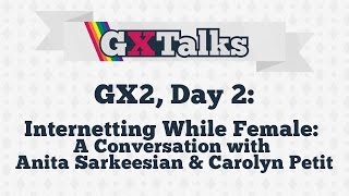 GXTalks GX2 Day 2 Internetting While Female  w Anita Sarkeesian amp Carolyn Petit [upl. by Aigil]