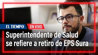 Superintendente de Salud se refiere a la solicitud de retiro de EPS Sura [upl. by Erdnaed]