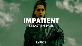 SEBASTIAN PAUL  IMPATIENT Lyrics [upl. by Alikee]