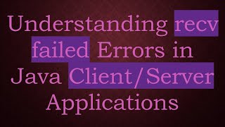 Understanding recv failed Errors in Java ClientServer Applications [upl. by Efthim62]