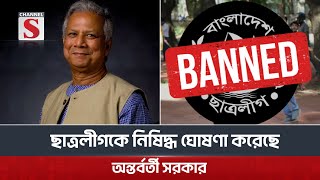 বাংলাদেশ ছাত্রলীগকে নিষিদ্ধ ঘোষণা করেছে অন্তর্বর্তী সরকার  BCL banned  Channel S News [upl. by Assirac768]