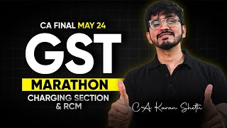 GST Marathon Lecture 1 Charging Section amp RCM by CA Karan Sheth  CA Final 2024 [upl. by Haily797]