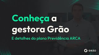 CONHEÃ‡A A GESTORA GRÃƒO E DETALHES DO PLANO DE PREVIDÃŠNCIA ARCA [upl. by Killigrew]