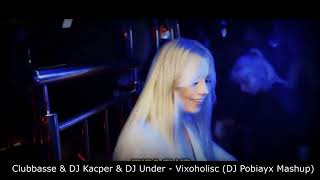 Clubbasse amp DJ Kacper amp DJ Under  Vixoholisc DJ Pobiayx Mashup [upl. by February]