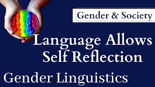 Gender and Society  Gender Linguistics Language Allows Self Reflection [upl. by Maunsell21]