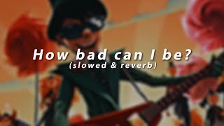 How bad can I be  slowed amp reverb  echo [upl. by Aletse737]