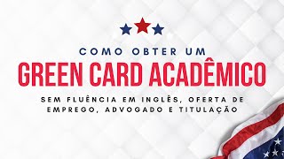 Como obter um Green Card Acadêmico sem fluência em inglês oferta de emprego advogado e titulação [upl. by Taggart955]