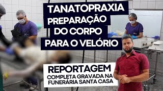 PREPARAÇÃO DO CORPO PARA O VELÓRIO  FUNERÁRIA SANTA CASA  REPORTAGEM COMPLETA [upl. by Ciccia912]