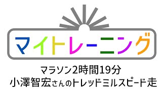 マイトレーニング マラソン2時間19分 小澤智宏さん（35歳）のトレッドミルスピード走 [upl. by Xxam873]