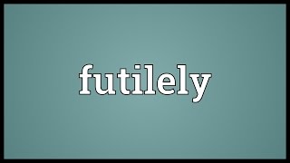 Futilely Meaning [upl. by Hesta]