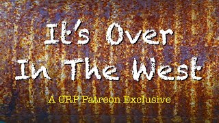 Its Over In The West  CRP Patreon [upl. by Airelav]