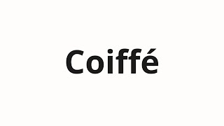 How to pronounce Coiffé [upl. by Aima72]