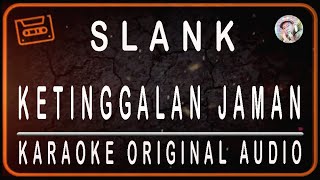 SLANK  KETINGGALAN JAMAN  KARAOKE ORIGINAL AUDIO [upl. by Ness]