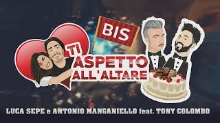 Luca Sepe e Antonio Manganiello Ft Tony Colombo  Ti Aspetto Allaltare Bis Parodia [upl. by Noruq]