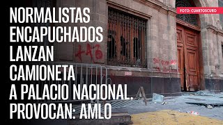 Normalistas encapuchados lanzan camioneta a Palacio Nacional Provocan AMLO [upl. by Atilek]