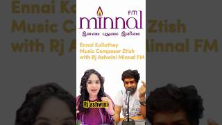 How Ennai Kollathey been Composed  Music Director ZTISH Interview in Minnal FM WITH Rj Ashwini [upl. by Eustis]