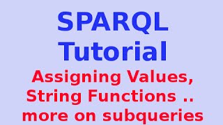 Simple SPARQL Tutorial 2229 Assigning Values String Functions  more on subqueries [upl. by Bobbette895]