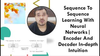 Sequence To Sequence Learning With Neural Networks Encoder And Decoder Indepth Intuition [upl. by Ardin]