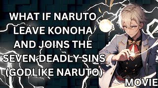 WHAT IF NARUTO LEAVES KONOHA AND JOINS THE SEVEN DEADLY SINS GODLIKE NARUTO MOVIE [upl. by Dubois]